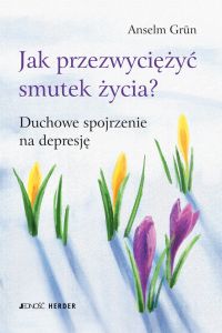 Jak przezwyciężyć smutek życia? Duchowe spojrzenie na depresję