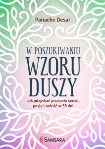 W poszukiwaniu wzoru duszy. Jak odzyskać poczucie sensu, pasję i radość w 33 dni