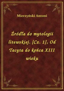 Źródła do mytologii litewskiej. [Cz. 1], Od Tacyta do końca XIII wieku