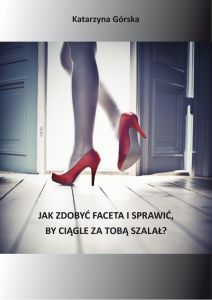 Jak zdobyć faceta i sprawić, by ciągle za Tobą szalał