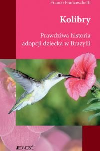 Kolibry. Prawdziwa historia adopcji dziecka w Brazylii