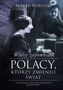 Wielcy zapomniani. Polacy, którzy zmienili świat