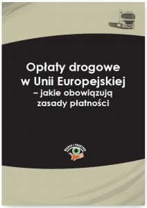 Opłaty drogowe w Unii Europejskiej - jakie obowiązują zasady płatności