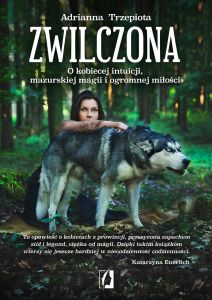 Zwilczona. O kobiecej intuicji, mazurskiej magii i ogromnej miłości