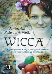 Wicca - religia czarownic dla tych, którzy chcą wiedzieć i zrobić pierwszy krok, by doświadczyć