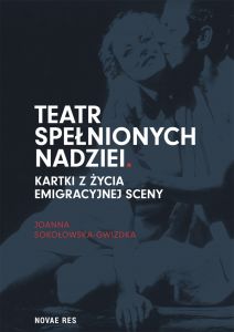 Teatr spełnionych nadziei. Kartki z życia emigracyjnej sceny