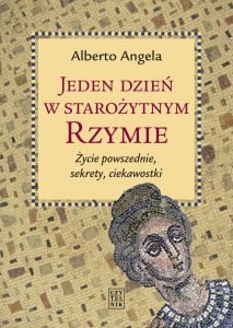 Jeden dzień w starożytnym Rzymie. Życie powszednie, sekrety, ciekawostki