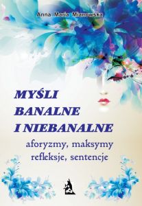 Myśli banalne i niebanalne. Aforyzmy, maksymy, refleksje, sentencje