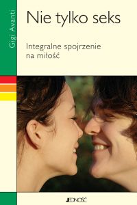 Nie tylko seks. Integralne spojrzenie na miłość