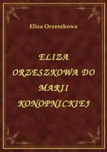 Eliza Orzeszkowa Do Marii Konopnickiej