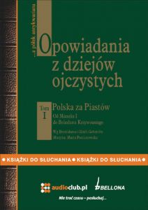 Opowiadania z dziejów ojczystych, tom I - Polska za Piastów - Od Mieszka I do Bolesława Krzywoustego