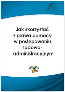 Jak skorzystać z prawa pomocy w postępowaniu sądowoadministracyjnym
