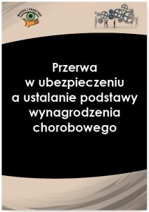 Przerwa w ubezpieczeniu a ustalanie podstawy wynagrodzenia chorobowego
