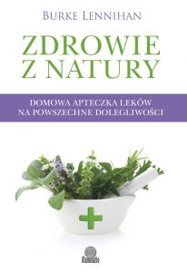 Zdrowie z natury. Domowa apteczka leków na powszechne dolegliwości