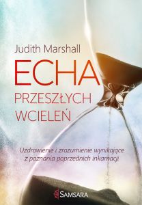 Echa przeszłych wcieleń. Uzdrowienie i zrozumienie wynikające z poznania poprzednich inkarnacji