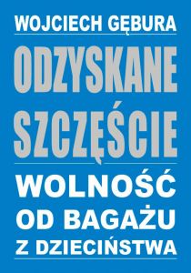 Odzyskane szczęście - wolność od bagażu z dzieciństwa