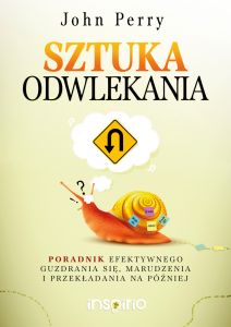 Sztuka odwlekania. Poradnik efektywnego guzdrania się, marudzenia i przekładania na później