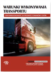 Warunki wykonywania transportu - odpowiedzialność za przewóz towarów i osób