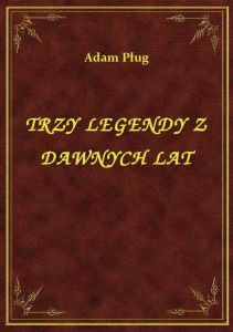Trzy Legendy Z Dawnych Lat