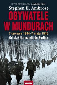 Obywatele w mundurach. 7 czerwca 1944 -7 maja 1945. Od plaż Normandii do Berlina