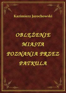Oblężenie Miasta Poznania Przez Patkula