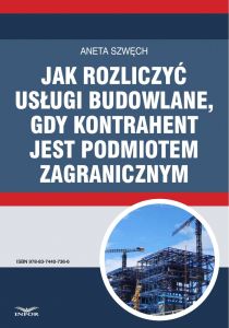 Jak rozliczyć usługi budowlane, gdy kontrahent jest podmiotem zagranicznym