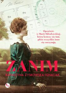 Zanim Opowieść o życiu Marii Skłodowskiej-Curie. Historia, która kończy się tam, gdzie wszystkie inn