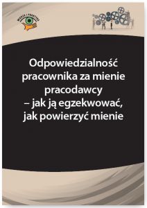 Odpowiedzialność pracownika za mienie pracodawcy - jak ją egzekwować, jak powierzyć mienie