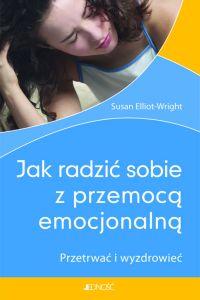 Jak radzić sobie z przemocą emocjonalną. Przetrwać i wyzdrowieć