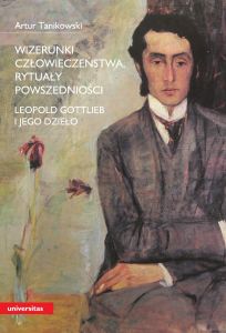 Wizerunki człowieczeństwa, rytuały powszedniości. Leopold Gottlieb i jego dzieło